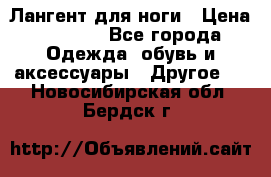 Лангент для ноги › Цена ­ 4 000 - Все города Одежда, обувь и аксессуары » Другое   . Новосибирская обл.,Бердск г.
